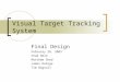 Visual Target Tracking System Final Design February 26, 2003 Chad Helm Matthew Sked James Deloge Tim Bagnull