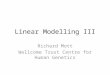 Linear Modelling III Richard Mott Wellcome Trust Centre for Human Genetics