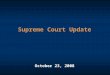 Supreme Court Update October 23, 2008. 2 Stoneridge Investment Partners v. Scientific-Atlanta, Inc. Plaintiffs alleged that non-issuers and non-brokers