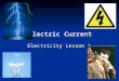 Electric Current Electricity Lesson 1. Learning Objectives To establish what you already understand about electricity. To know what is meant by an electric