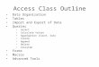 Access Class Outline Data Organization Tables Import and Export of Data Queries Select Calculate Values Aggregation (Count, Sum) Create Append Delete Crosstab