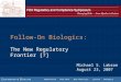 Follow-On Biologics: The New Regulatory Frontier [?] Michael S. Labson August 23, 2007