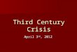 Third Century Crisis April 3 rd, 2012. The Third Century Crisis: General Remarks Empire confronted by several overlapping crises. Empire confronted by