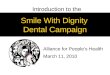 Smile With Dignity Dental Campaign Alliance for People’s Health March 11, 2010 Introduction to the