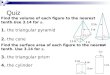 Quiz 1. the triangular pyramid 2. the cone Find the volume of each figure to the nearest tenth.Use 3.14 for . Find the surface area of each figure to