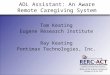 ADL Assistant: An Aware Remote Caregiving System Tom Keating Eugene Research Institute Ray Keating Pontimax Technologies, Inc