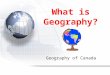 Geography of Canada What is Geography?. Introduction to Geography Quiz What province or territory has one of the world’s greatest stores of dinosaur bones?