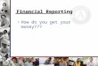 Financial Reporting How do you get your money???