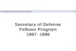 Secretary of Defense Fellows Program 1 Secretary of Defense Fellows Program 1997- 1998