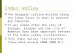 Indus Valley  The Harappan culture existed along the Indus River in what is present day Pakistan.  It was named after the city of Harappa. Harappa and