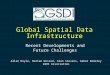 Global Spatial Data Infrastructure Recent Developments and Future Challenges Allan Doyle, Harlan Onsrud, Alan Stevens, Gabor Remetey GSDI Association