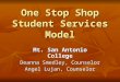 One Stop Shop Student Services Model Mt. San Antonio College Deanna Smedley, Counselor Angel Lujan, Counselor