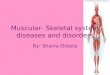 Muscular- Skeletal system diseases and disorders By: Shaina Orbeta