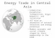 Energy Trade in Central Asia Uzbekistan, Kazakhstan, Turkmenistan, Krgyz Republic, and Tajikistan All have an abundance of natural resources and energy