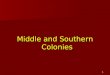 1 Middle and Southern Colonies. 2 Geographically, politically and culturally the Middle Colonies are between the New England Colonies and the Southern