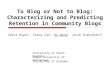 To Blog or Not to Blog: Characterizing and Predicting Retention in Community Blogs Imrul Kayes 1, Xiang Zuo 1, Da Wang 2, Jacob Chakareski 3 1 University