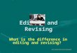Editing and Revising What is the difference in editing and revising? -The Complete Idiots Guide to Writing Well