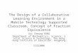 The Design of a Collaborative Learning Environment in a Mobile Technology Supported Classroom, Concept of Fraction Equivalence Sui Cheung KONG Department