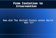 From Isolation to Intervention How did The United States enter World War II?