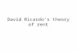 David Ricardo’s theory of rent. 2 Ricardo on wages Malthus’ “dismal science”: population naturally grows faster than the food supply. Such growth ultimately