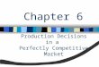 Production Decisions in a Perfectly Competitive Market Chapter 6