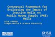 OHSU Oregon Health & Science University Conceptual Framework for Evaluating the Impact of Inactive Wells on Public Water Supply (PWS) Wells Rick Johnson