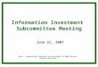 Information Investment Subcommittee Meeting June 21, 2007 Note: Presentation Contains Pre-decisional BY 2009 Dollars. Internal Use Only