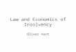 Law and Economics of Insolvency Oliver Hart. 2 Law and Economics of Insolvency Most firms do not provide their own insolvency procedures, but rely on