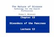Chapter 13 Disorders of the Pancreas Lecture 13 The Nature of Disease Pathology for the Health Professions Thomas H. McConnell