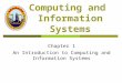 Introduction to Computing and Information Systems Chapter 1 An Introduction to Computing and Information Systems