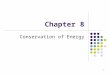 Chapter 8 Conservation of Energy 1. Energy Review Kinetic Energy Associated with movement of members of a system Potential Energy Determined by the configuration