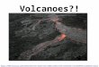 Volcanoes?! 