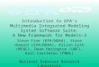 Introduction to EPA’s Multimedia Integrated Modeling System Software Suite: A New Framework for Models-3 Steve Fine (EPA/NOAA), Steve Howard (EPA/NOAA),