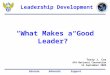 Educate Advocate Support “What Makes a Good Leader?” Terry J. Cox AFA National Convention 14 September 2009 Leadership Development