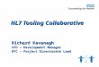 HL7 Tooling Collaborative Richard Kavanagh CFH – Development Manager HTC – Project Directorate Lead