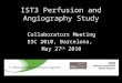 IST3 Perfusion and Angiography Study Collaborators Meeting ESC 2010, Barcelona, May 27 th 2010