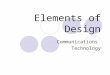 Elements of Design Communications Technology. Principles vs Elements Principles of Design describe the methods of arranging and assembling elements