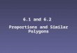 6.1 and 6.2 Proportions and Similar Polygons. Objectives WWWWrite ratios and use properties of proportions IIIIdentify similar polygons SSSSolve