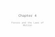 Chapter 4 Forces and the Laws of Motion. Newton’s First Law An object at rest remains at rest, and an object in motion continues in motion with constant