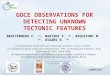 GOCE OBSERVATIONS FOR DETECTING UNKNOWN TECTONIC FEATURES BRAITENBERG C. (1), MARIANI P. (1), REGUZZONI M. (2), USSAMI N. (3) (1)Department of Geosciences,