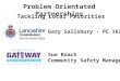 Problem Orientated Partnerships Tackling Local Priorities Gary Salisbury - PC 1623 Sue Roach Community Safety Manager