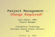 Project Management – Change Required? Gary Hewson, PMP® Project Manager Information Technology Richland County School District One October 16, 2009