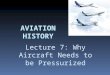 AVIATION HISTORY Lecture 7: Why Aircraft Needs to be Pressurized