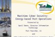 Maritime Cyber Security: Energy-based Port Operations Presented by April Danos, Director Information Technology Port Fourchon, LA and AAPA Information