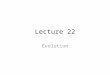 Lecture 22 Evolution. three key observations about life – 1. organisms are suited for life in their environments – 2. many forms of life share characteristics