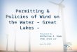 Permitting & Policies of Wind on the Water – Great Lakes – Presented By Katherine A. Roek STOEL RIVES LLP June 16, 2009