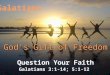 Galatians 3:1-14; 5:1-12 Question Your Faith. Galatians 3:1-5 “You foolish Galatians! Who has bewitched you? Before your very eyes Jesus Christ was clearly