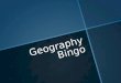 Geography Bingo Geography Bingo.  Draw a bingo card that is 4X4. 4 boxes down and 4 boxes across