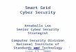 1 Smart Grid Cyber Security Annabelle Lee Senior Cyber Security Strategist Computer Security Division National Institute of Standards and Technology June