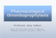 Pharmacological thromboprophylaxis Professor Ajay Kakkar Barts and the London School of Medicine Thrombosis Research Institute, London, UK